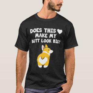 Corgis Dog Does This Heart Make My Butt Look Big T-Shirt