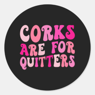 Corks Are For Quiters Wine Drinking Bachelorette P Classic Round Sticker