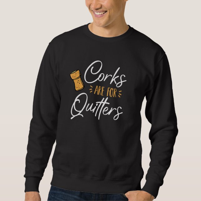 Corks Are For Quitters Champaign Cork Drinking Des Sweatshirt (Front)
