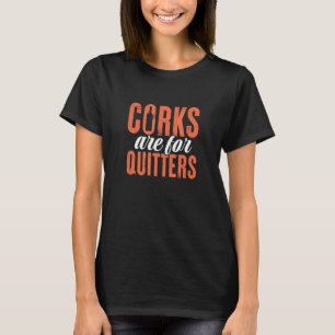 Corks Are For Quitters Cork Wine Stopper Wine Dri T-Shirt