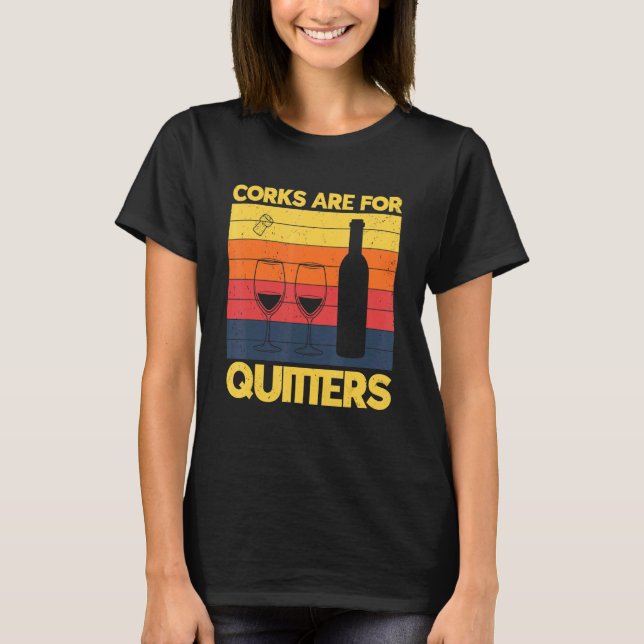 Corks Are For Quitters Drinking Sarcasm Alcohol Ta T-Shirt (Front)