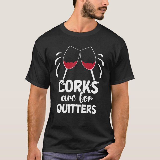 Corks Are For Quitters Drinking Sarcasm Alcohol Ta T-Shirt (Front)