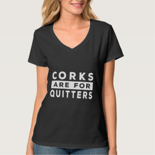 Corks Are For Quitters For Wine T-Shirt