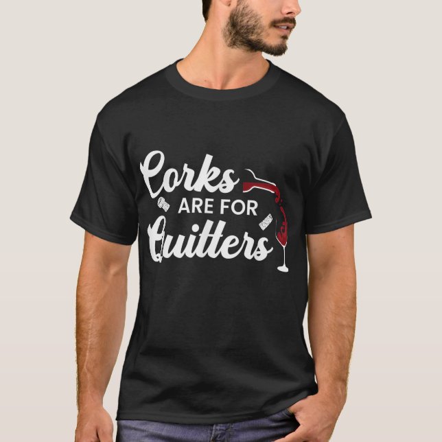 Corks are for Quitters Funny Drink Wine Stopper T-Shirt (Front)
