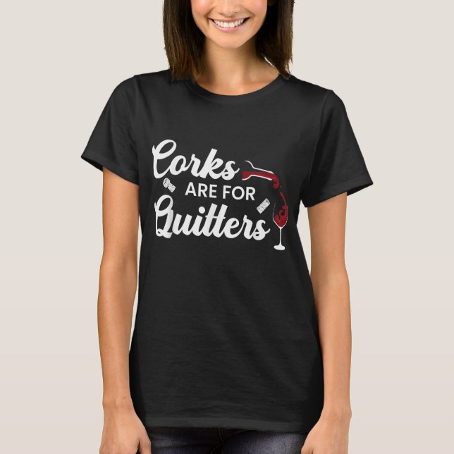 Corks are for Quitters Funny Drink Wine Stopper T-Shirt (Front)