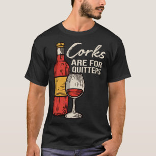 Corks Are For Quitters T-Shirt