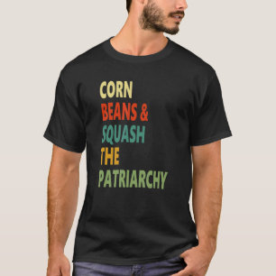 Corn Beans Squash The Patriarchy Apparel T-Shirt