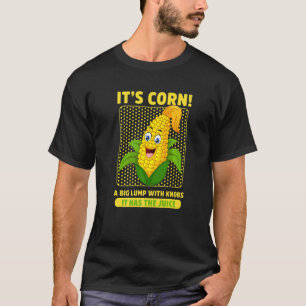 Corn Candy It's Corn A Big Lump It Has The Juice T-Shirt