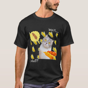 Corn Cat Corn Dog Cat Humour Wait what T-Shirt