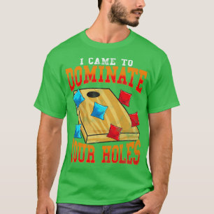 Corn Hole Bean Bags Toss I Came To Dominate Your H T-Shirt