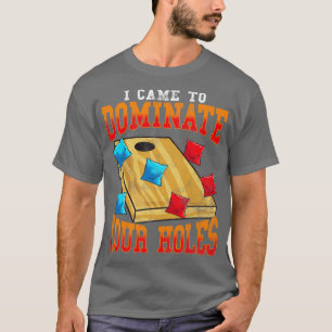 Corn Hole Bean Bags Toss I Came To Dominate Your H T-Shirt
