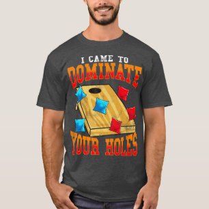 Corn Hole Bean Bags Toss I Came To Dominate Your H T-Shirt