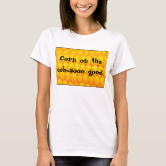 Corn on the cob...sooo good. T-Shirt