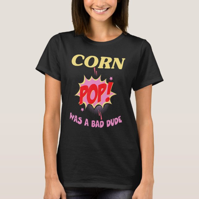 corn pop was a bad dude T-Shirt (Front)