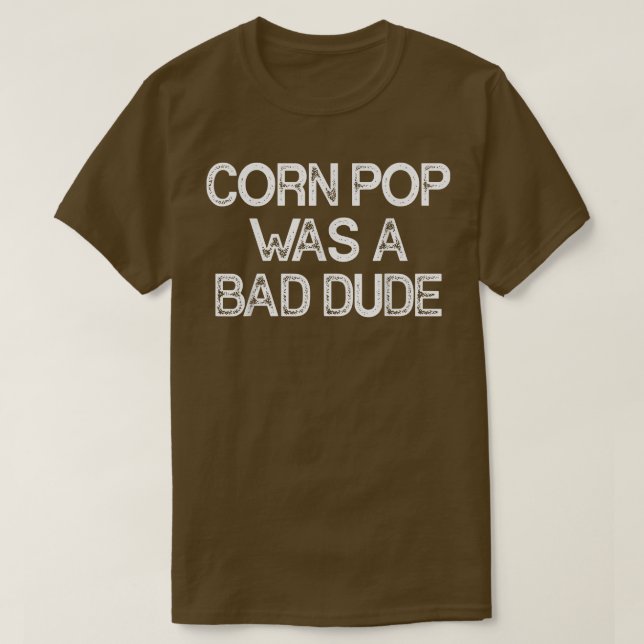 Corn Pop Was A Bad Dude  T-Shirt (Design Front)