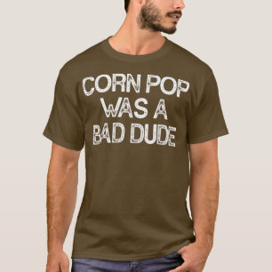 Corn Pop Was A Bad Dude T-Shirt