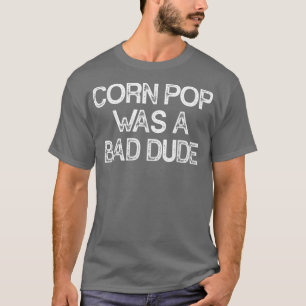 Corn Pop Was A Bad Dude T-Shirt