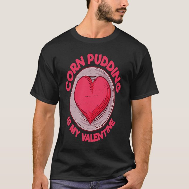 Corn Pudding Is My Valentine Cornbread  Pastries H T-Shirt (Front)