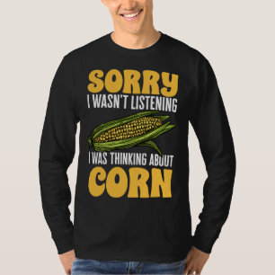 Corn Vegetables SORRY I WASN T LISTENING T-Shirt