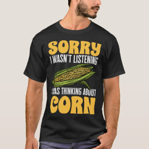 Corn Vegetables  SORRY I WASN T LISTENING T-Shirt