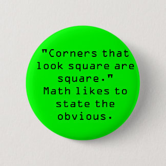 "Corners that look square are square." 6 Cm Round Badge