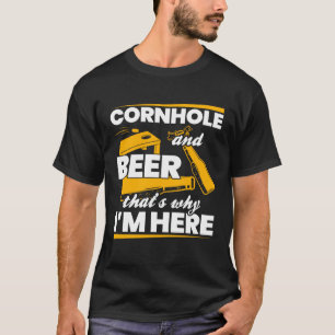 Cornhole And Beer That s Why I m Here Beer Drinker T-Shirt