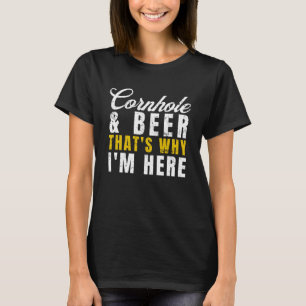 Cornhole And Beer That s Why I m Here   Cornhole T-Shirt