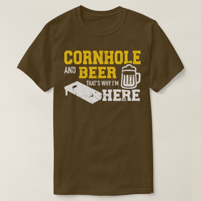 Cornhole and beer thats why Im here 1 T-Shirt (Design Front)