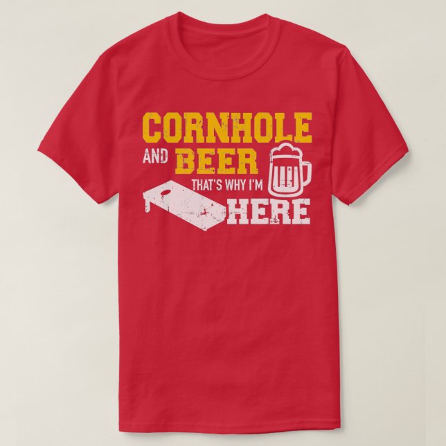 Cornhole and beer that's why I'm here  T-Shirt (Design Front)