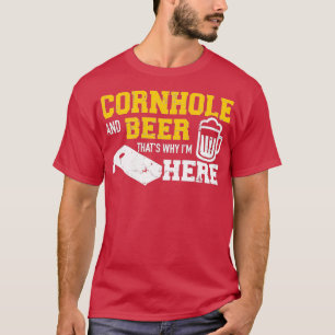 Cornhole and beer that's why I'm here  T-Shirt