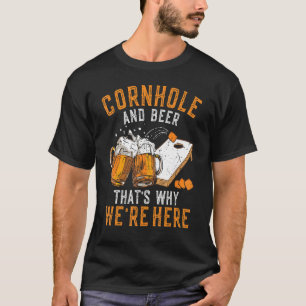 Cornhole And Beer That's Why We're Here Cornhole T-Shirt