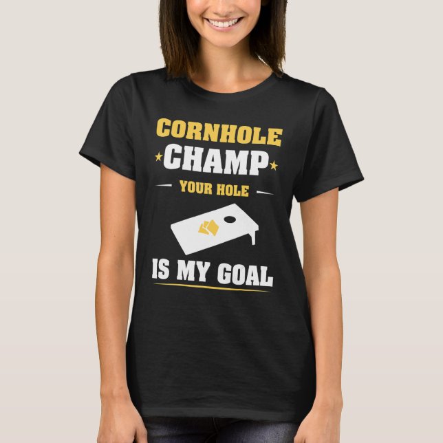 Cornhole Champ Your Hole Is My Goal  Cornhole T-Shirt (Front)