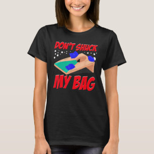 Cornhole Corn Hole Don t Shuck My Bag T-Shirt