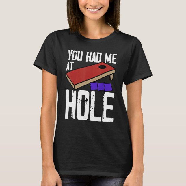 Cornhole Corn Hole You Had Me At Hole T-Shirt (Front)
