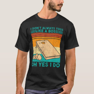 Cornhole I Don t Always Toss Like A Boss Oh Yes I T-Shirt