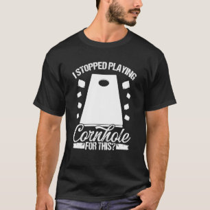 Cornhole Player I stopped playing Cornhole Team Th T-Shirt
