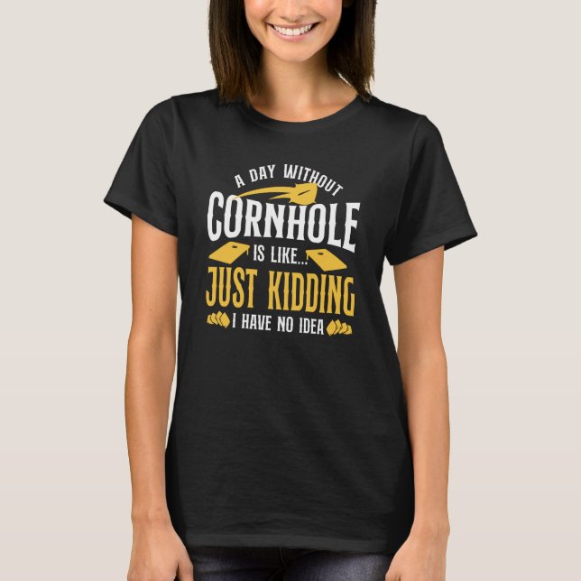 Cornhole Team Bean Bag Player Champ A Day Without  T-Shirt (Front)