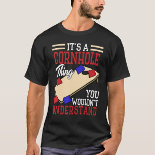 Cornhole Thing You Wouldn t Understand Corn Hole T-Shirt