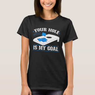 Cornhole Your Hole Is My Goal Corn Hole Sack Cornh T-Shirt