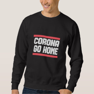 CORONA GO HOME - Corona Awareness Design Sweatshirt