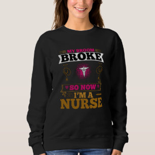 Corona Nurses - My Broom Broke Sweatshirt
