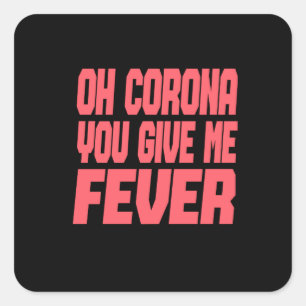 Corona - Oh Corona You Give Me Fever Square Sticker