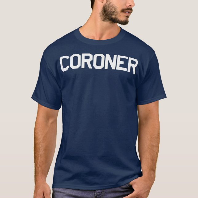 Coroner  for Medical Examiners Doctors T-Shirt (Front)