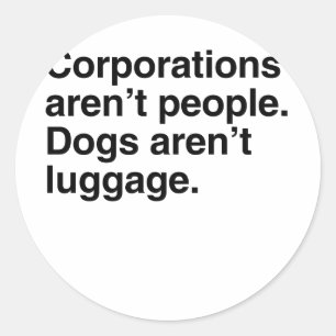 Corporations aren't People. Dogs aren't Luggage.pn Classic Round Sticker
