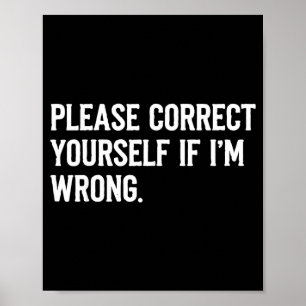 Correct Yourself If Im Wrong Sarcastic Funny Quote Poster