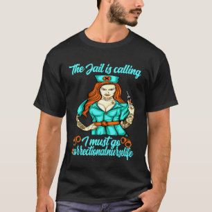 Correctional Nurse The jail is calling I must go T-Shirt