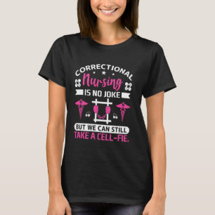 Correctional Nursing Is No Joke But We Can Still T-Shirt