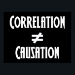Correlation Does Not Equal Causation Science Class Poster<br><div class="desc">Correlation does not equal causation. A scientific principle known to scientists that conduct science experiments. Just because results can correlate to one another,  it does not imply a causal relationship. This is a great geek poster for a science classroom.</div>