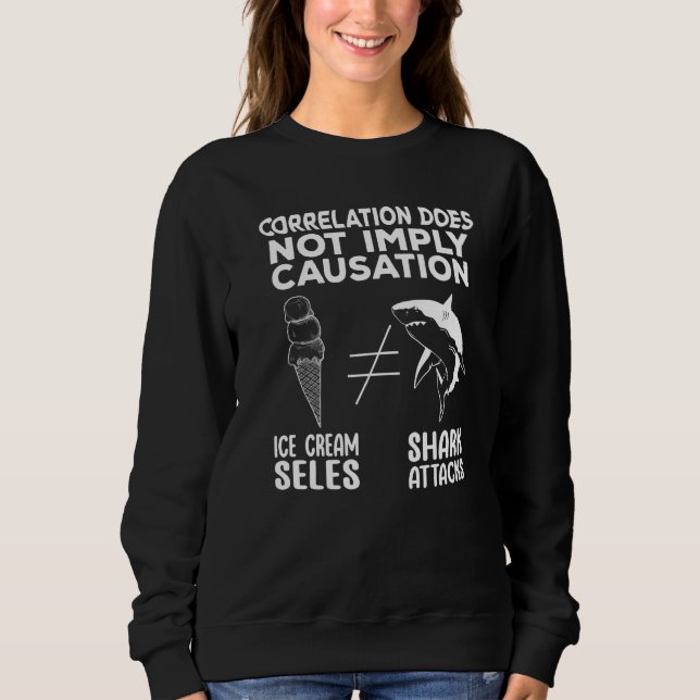 Correlation Does Not Imply Causation Shark attacks Sweatshirt (Front)