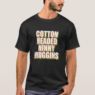 Cotton Headed Ninny Muggins Elf Quote Ninnymuggin T-Shirt
